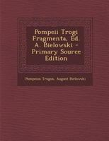 Pompeii Trogi Fragmenta, Ed. A. Bielowski 1021363332 Book Cover