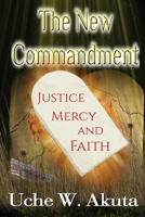 The New Commandment: Justice, Mercy & Faith 1952894859 Book Cover