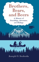 Brothers, Bears, and Beers: A Memoir of Friendships, Adventures, and Mishaps B0C7JGRTD9 Book Cover