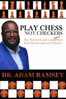 Play Chess Not Checkers: The Practical Guide to Warm Start Your Dream Optometric Practice 057861720X Book Cover