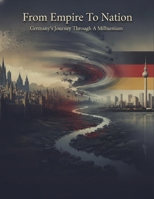 From Empire To Nation: Germany'S Journey Through A Millennium B0HBVXZL1G Book Cover