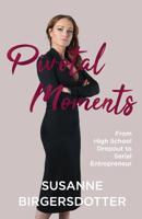 Pivotal Moments: From High School Dropout to Serial Entrepreneur 9151903121 Book Cover