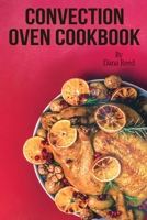 Convection Oven Cookbook: Crispy, Delicious and Easy Recipes that anyone can cook on a budget. Quick Meals in Less Time and Easy Cooking Techniques. 180114821X Book Cover