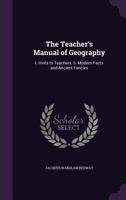 The Teacher's Manual of Geography: I. Hints to Teachers. II. Modern Facts and Ancient Fancies 1356945201 Book Cover