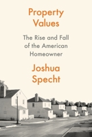 Property Values: The Rise and Fall of the American Homeowner 0691238197 Book Cover