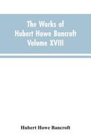 The Works of Hubert Howe Bancroft Volume XVIII History of California Vol. I 1542-1800 9353603706 Book Cover