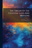 The Origin Of The Celestial Laws And Motions... 127659979X Book Cover