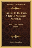 The Hut In The Bush, A Tale Of Australian Adventure: And Other Stories 0526058625 Book Cover