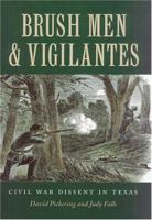 Brush Men and Vigilantes: Civil War Dissent in Texas (Sam Rayburn Series on Rural Life, No 1) 1585443956 Book Cover