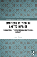 Emotions in Yiddish Ghetto Diaries: Encountering Persecutors and Questioning Humanity (Routledge Studies in Second World War History) 1032440198 Book Cover