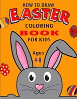 How To Draw Easter Coloring Book For Kids Ages 4-8: A Funny Coloring Big Easter Egg Coloring Book for Toddlers& Preschool | Easter Book for toddlers Boys and Girls B091LGCT9T Book Cover