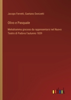 Olivo e Pasquale: Melodramma giocoso da rappresentarsi nel Nuovo Teatro di Padova l'autunno 1839 (Italian Edition) 3385073006 Book Cover