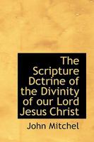 The Scripture Dctrine of the Divinity of our Lord Jesus Christ 0469553154 Book Cover