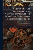 A Study of Fuel Consumption at Varying Loads on the Farm Type of Internal Combustion Engines 1273173996 Book Cover