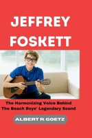 Jeffrey Foskett: The Harmonizing Voice Behind The Beach Boys' Legendary Sound B0CQD4NFMW Book Cover