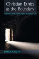 Christian Ethics at the Boundary: Feminism and Theologies of Public Life 145146570X Book Cover