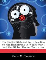 The United States at War: Reaction on the Homefront in World War I and the Global War on Terrorism 1297474139 Book Cover