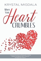 When Your Heart Crumbles: A stay at home mom’s self-help guide to finding stability and happiness after a long term marriage ends in divorce. B08J1V4RNX Book Cover