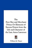 The Poor Boy and Merchant Prince Or Elements of Success Drawn from the Life and Character of the Late Amos Lawrence 0766159361 Book Cover