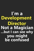 I'm a Development Director Not A Magician But I Can See Why You Might Be Confused: Funny School Business Leader Office Manager Management Job Career Notebook Journal Lined Wide Ruled Paper Stylish Dia 1710322594 Book Cover