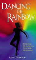 Dancing the Rainbow: Holistic Well-Being Through Movement 1856355462 Book Cover