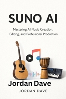SUNO AI: Mastering AI Music Creation, Editing, and Professional Production B0GPHFSHLV Book Cover