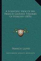 A Scientific View Of Mr. Francis Galton's Theories Of Heredity 1437026818 Book Cover