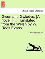 Gwen and Gwladys. [A novel.] ... Translated from the Welsh by W. Rees Evans. 1241407436 Book Cover