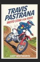 TRAVIS PASTRANA: MOTO STAR FOR KIDS: A fun athlete’s journey through speed, stunts, and sport B0F54FPP21 Book Cover