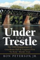 Under the Trestle: The 1980 Disappearance of Gina Renee Hall & Virginia’s First “No Body” Murder Trial. 1532063490 Book Cover