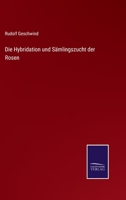 Die Hybridation und Sämlingszucht der Rosen 1168460654 Book Cover
