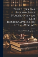 Briefe über das Studium eines Praktikanten an dem Reichskammergerichte zu Wezlar. 1021562327 Book Cover