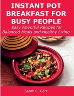 Instant Pot Breakfast for Busy People: Easy Flavorful Recipes for Balanced Meals and Healthy Living 1008927708 Book Cover