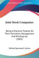 Joint Stock Companies: Being A Practical Treatise On Their Formation, Management And Winding-Up 1437065821 Book Cover