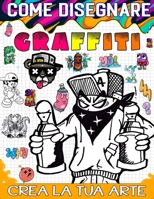 come disegnare graffiti: La guida definitiva alla creazione di graffiti artistici accattivanti B0CFZC7ZH1 Book Cover