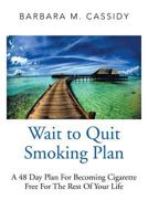 Wait to Quit Smoking: A 48 Day Plan For Becoming Cigarette Free For The Rest Of Your Life 1479796778 Book Cover