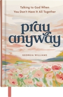 Pray Anyway: Talking to God When You Don’t Have It All Together (A 90-Day Prayer Devotional) B0GRD1ZWKH Book Cover