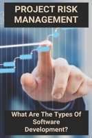 Project Risk Management: What Are The Types Of Software Development?: Prince2 Project Management B08ZQ9Y4RP Book Cover