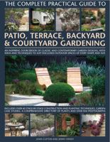 The Complete Practical Guide to Patio, Terrace, Backyard & Courtyard Gardening: How to plan, design and plant up garden courtyards, walled spaces, patios, terraces and enclosed backyards 075481887X Book Cover