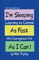 I'm Sleeping As Fast As I Can!: Learning to Commit the Courageous Act of Not Trying B0G64ZH46M Book Cover