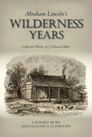Abraham Lincoln's Wilderness Years: Collected Works of J. Edward Murr 0253062683 Book Cover