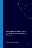 The fragments of attic comedy after Meineke, Bergk, and Kock: Vol. I: Old comedy 9004579184 Book Cover
