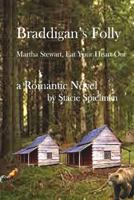 Braddigan's Folly: Martha Stewart, Eat Your Heart Out 1523777052 Book Cover