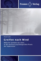 Greifen nach Wind: Biblische Symbole des Sinns in der pastoral-psychologischen Praxis der Supervision 3841603262 Book Cover