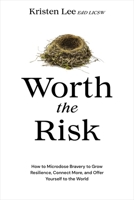 Worth the Risk: How to Microdose Bravery to Grow Resilience, Connect More, and Offer Yourself to the World 1683648501 Book Cover