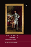 The Economy of Colonial Malaya: Administrators Versus Capitalists 0367886391 Book Cover
