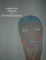 The Paintings by Paul Alonzo Dobson II: A Book Of More Than 90 Paintings 1981708367 Book Cover