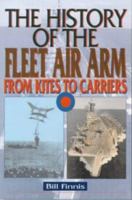 The History of the Fleet Air Arm: From Kites to Carriers 184037182X Book Cover