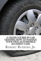 A Crash Course in Car Crashes: How to Handle Your Own Automobile Accident Claim (WIlberforce Press, LLC: Self Help Series Book 6) 1495948536 Book Cover