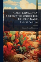 Cacti Commonly Cultivated Under The Generic Name Anhalonium 1024482456 Book Cover